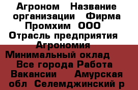 Агроном › Название организации ­ Фирма Промхим, ООО › Отрасль предприятия ­ Агрономия › Минимальный оклад ­ 1 - Все города Работа » Вакансии   . Амурская обл.,Селемджинский р-н